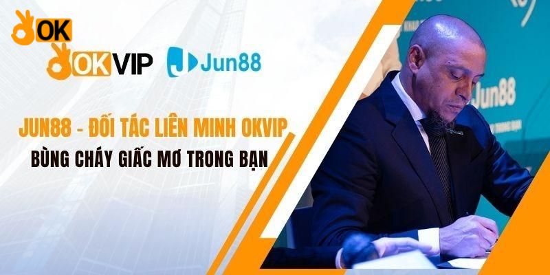 JUN88- đối tác OKVIP cùng hợp tác phát triển